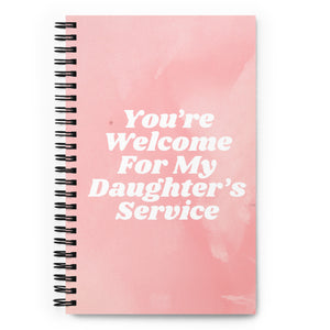 You're Welcome For My Daughter's Service Spiral Notebook